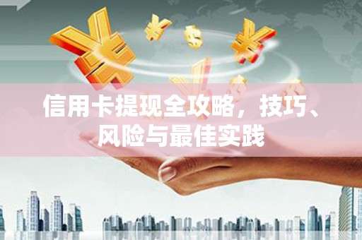柳东信用卡提现全攻略，技巧、风险与最佳实践