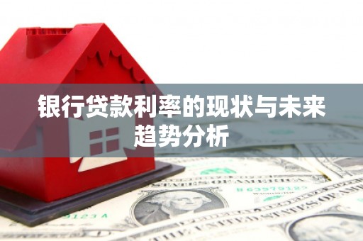 柳东银行贷款利率的现状与未来趋势分析