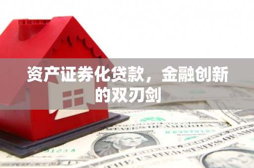 柳东资产证券化贷款，金融创新的双刃剑