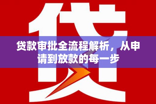 柳东贷款审批全流程解析，从申请到放款的每一步