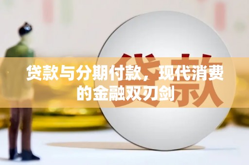 柳东贷款与分期付款，现代消费的金融双刃剑