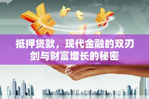 柳东抵押贷款，现代金融的双刃剑与财富增长的秘密