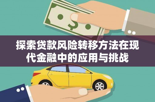 柳东探索贷款风险转移方法在现代金融中的应用与挑战