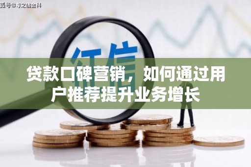 柳东贷款口碑营销，如何通过用户推荐提升业务增长