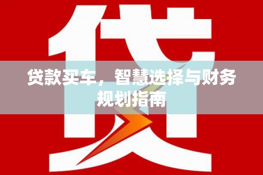 柳东贷款买车，智慧选择与财务规划指南