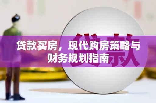 柳东贷款买房，现代购房策略与财务规划指南