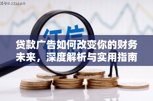 柳东贷款广告如何改变你的财务未来，深度解析与实用指南