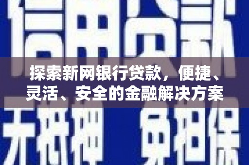 柳东探索新网银行贷款，便捷、灵活、安全的金融解决方案
