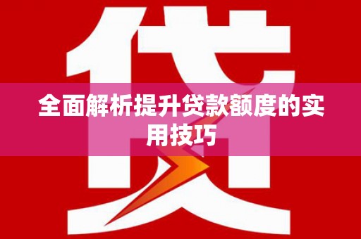 柳东全面解析提升贷款额度的实用技巧