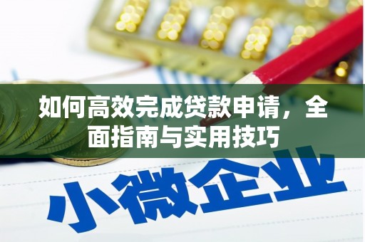 柳东如何高效完成贷款申请，全面指南与实用技巧