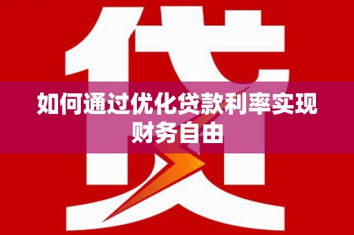 柳东如何通过优化贷款利率实现财务自由