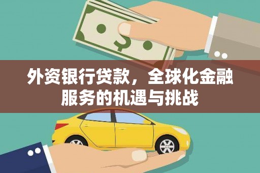 柳东外资银行贷款，全球化金融服务的机遇与挑战