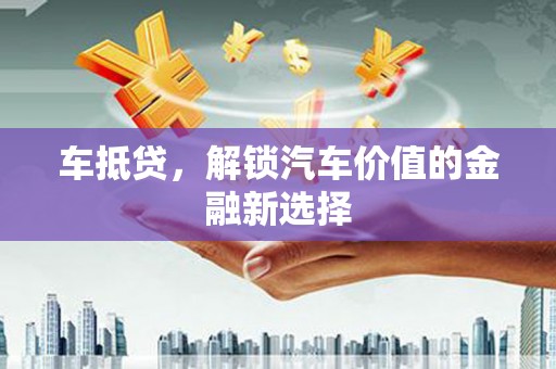 柳东车抵贷，解锁汽车价值的金融新选择