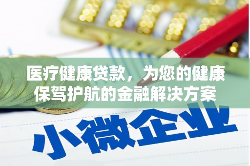 柳东医疗健康贷款，为您的健康保驾护航的金融解决方案