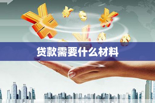 柳东贷款需要什么材料
