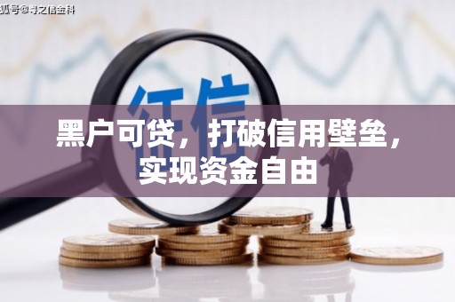 柳东黑户可贷，打破信用壁垒，实现资金自由