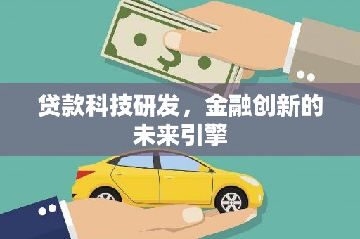 柳东贷款科技研发，金融创新的未来引擎