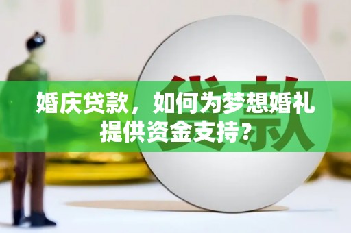 柳东婚庆贷款，如何为梦想婚礼提供资金支持？