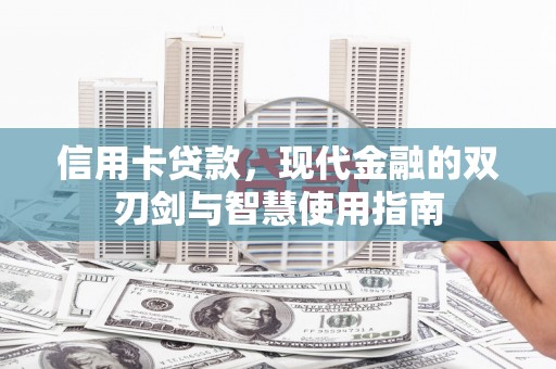 柳东信用卡贷款，现代金融的双刃剑与智慧使用指南