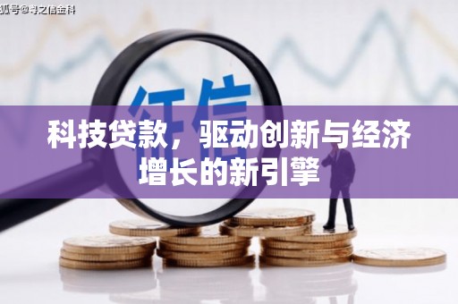 柳东科技贷款，驱动创新与经济增长的新引擎