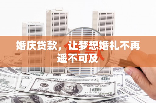 柳东婚庆贷款，让梦想婚礼不再遥不可及