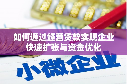 柳东如何通过经营贷款实现企业快速扩张与资金优化