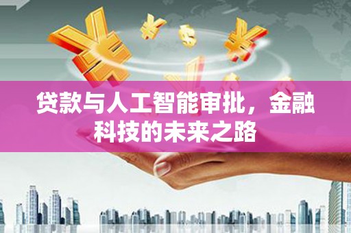柳东贷款与人工智能审批，金融科技的未来之路
