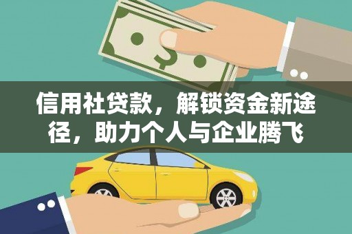 柳东信用社贷款，解锁资金新途径，助力个人与企业腾飞