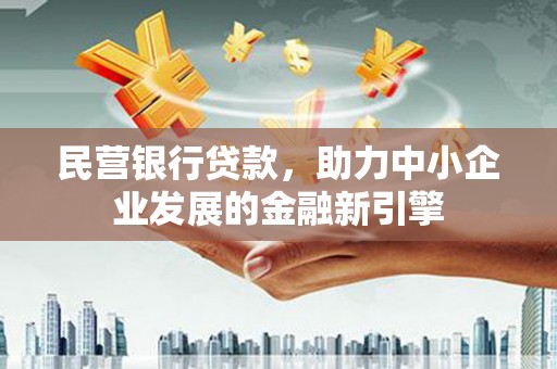 柳东民营银行贷款，助力中小企业发展的金融新引擎
