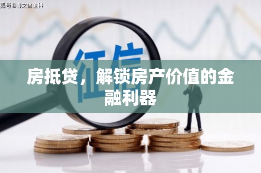 柳东房抵贷，解锁房产价值的金融利器