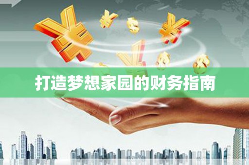 柳东打造梦想家园的财务指南