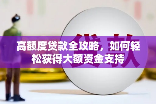 柳东高额度贷款全攻略，如何轻松获得大额资金支持