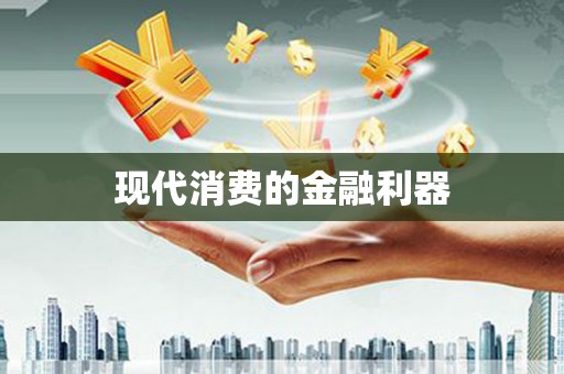 柳东现代消费的金融利器