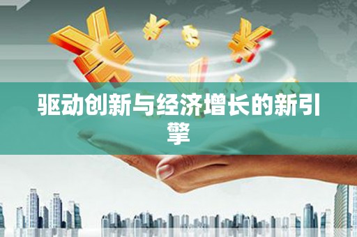 柳东驱动创新与经济增长的新引擎