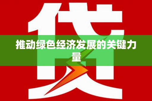 柳东推动绿色经济发展的关键力量