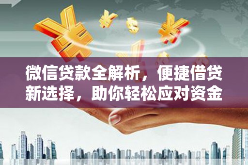 柳东微信贷款全解析，便捷借贷新选择，助你轻松应对资金需求